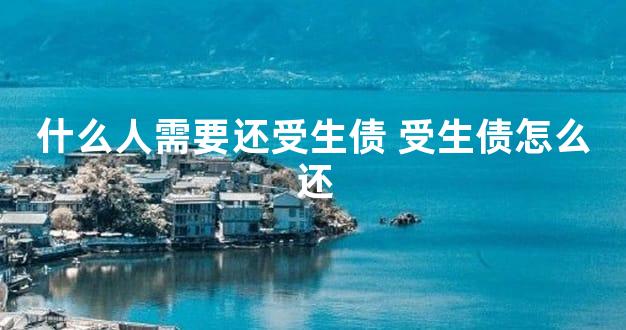 什么人需要还受生债 受生债怎么还